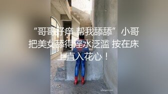 “哥哥好痒 帮我舔舔”小哥把美女舔得淫水泛滥 按在床上直入花心！