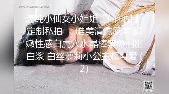 清纯小仙女小姐姐『仙仙桃』定制私拍❤️唯美清纯反差 超嫩性感白虎穴水晶棒紫薇插出白浆 白丝萝莉小公主超可爱 (2)