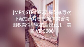 [MP4]STP29727 探花李寻欢下海拍黄片春节新作 禽兽哥哥教育性早熟的后妈女儿 - 美酱 VIP0600