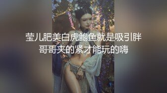 莹儿肥美白虎鲍鱼就是吸引胖哥哥夹的紧才能玩的嗨