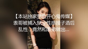 【本站独家赞助开心鬼传媒】表哥被捕入狱，性感嫂子酒后乱性，竟然和表弟做出…