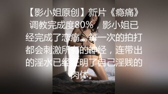 【影小姐原创】新片《瘾痛》调教完成度80%，影小姐已经完成了恋痛。每一次的拍打都会刺激所有的神经，连带出的淫水已经证明了自己淫贱的肉体。