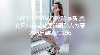 [MP4/1120M]10/21最新 美女只有在老公面前跟别人做爱才能高潮VIP1196