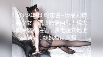 STP30803 呜崽酱~极品尤物美少女！酒店激情自慰！粗大假屌磨蹭抽插，多毛骚穴地上骑坐，妹妹极度淫骚