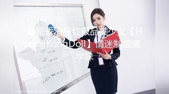 最新香港网红极品美少女【HongKongDoll】情迷制服骚学妹