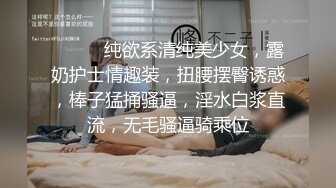 ❤️❤️纯欲系清纯美少女，露奶护士情趣装，扭腰摆臀诱惑，棒子猛捅骚逼，淫水白浆直流，无毛骚逼骑乘位