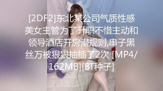 [2DF2]东北某公司气质性感美女主管为了升职不惜主动和领导酒店开房潜规则,串子黑丝万被狠狠抽插了2次 [MP4/162MB][BT种子]