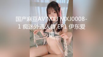 国产麻豆AV MXJ MXJ0008-1 痴迷外遇人妻 EP1 伊东爱瑠