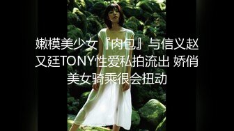 嫩模美少女『肉包』与信义赵又廷TONY性爱私拍流出 娇俏美女骑乘很会扭动