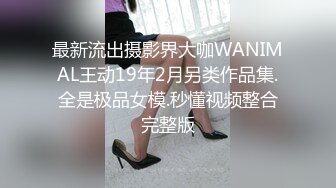 最新流出摄影界大咖WANIMAL王动19年2月另类作品集.全是极品女模.秒懂视频整合完整版