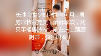 长沙寂寞少妇--性感可月，乳房形状很完美，酥酥软软，两只手揉搓波波，躺在床上蹂躏阴蒂，疯狂叫春！