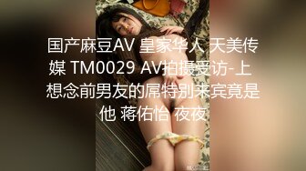 国产麻豆AV 皇家华人 天美传媒 TM0029 AV拍摄受访-上 想念前男友的屌特别来宾竟是他 蒋佑怡 夜夜