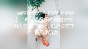 ⚡绿帽淫妻大神『淫妻芬尼娅』“啊，骚逼好爽 就喜欢被男人干！“老公，我是公交车”极品小娇妻