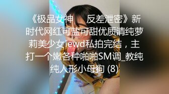 《极品女神☀️反差泄密》新时代网红可盐可甜优质清纯萝莉美少女lewd私拍完结，主打一个嫩各种啪啪SM调_教纯纯人形小母狗 (8)