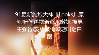 91最新约炮大神『Looks』原创新作 再操羞涩JK嫩妹 被男主强行怼操 被肏嗷嗷叫翻白眼