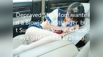 Depraved StepMom wanted a Blowjob to Stranger, but Sucked Her Son ／ Kisscat.xyz (ph61c488a122b8e)