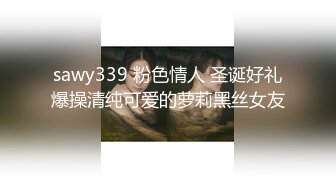 sawy339 粉色情人 圣诞好礼爆操清纯可爱的萝莉黑丝女友