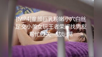 [MP4]童颜巨乳粉嫩小穴白丝足交小美女玩王者荣耀找男友帮忙过关一边玩屌