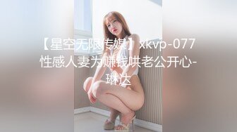 【星空无限传媒】xkvp-077 性感人妻为赚钱哄老公开心-琳达