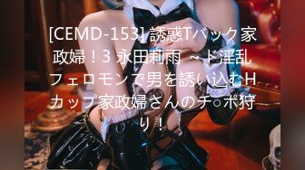 [CEMD-153] 誘惑Tバック家政婦！3 永田莉雨 ～ド淫乱フェロモンで男を誘い込むHカップ家政婦さんのチ○ポ狩り！