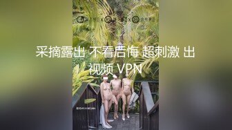 采摘露出 不看后悔 超刺激 出视频 VPN