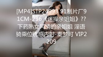 [MP4]STP24993 91制片厂91CM-236《迷操亲姐姐》??下药熟女风情的亲姐姐 淫语骑乘位诱惑内射-秦梦可 VIP2209