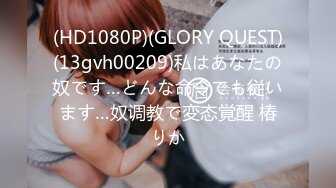 (HD1080P)(GLORY QUEST)(13gvh00209)私はあなたの奴です…どんな命令でも従います…奴调教で変态覚醒 椿りか