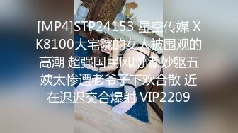 [MP4]STP24153 星空传媒 XK8100大宅院的女人被围观的高潮 超强国民风剧情 妙躯五姨太惨遭老爷子下欢合散 近在迟迟交合爆射 VIP2209