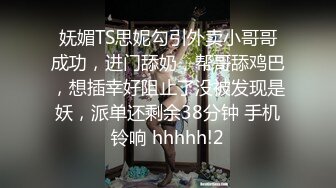 妩媚TS思妮勾引外卖小哥哥成功，进门舔奶，帮哥舔鸡巴，想插幸好阻止了没被发现是妖，派单还剩余38分钟 手机铃响 hhhhh!2