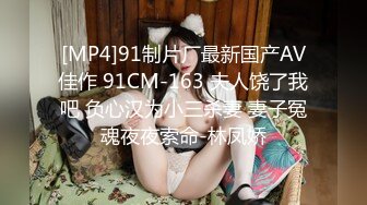 [MP4]91制片厂最新国产AV佳作 91CM-163 夫人饶了我吧 负心汉为小三杀妻 妻子冤魂夜夜索命-林凤娇