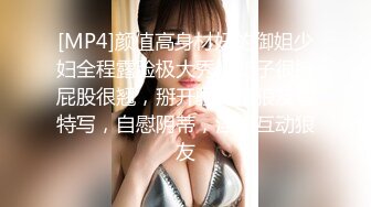 [MP4]颜值高身材好的御姐少妇全程露脸极大秀，奶子很挺屁股很翘，掰开骚穴给狼友看特写，自慰阴蒂，淫语互动狼友