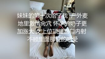 妹妹的第一次给了我  户外麦地里激情肏穴 怀孕的奶子更加涨大 女上位顶撞宫口内射 不顾里面那位的感受