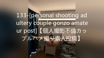 133-[personal shooting adultery couple gonzo amateur post]【個人撮影不倫カップルハメ撮り素人投稿】