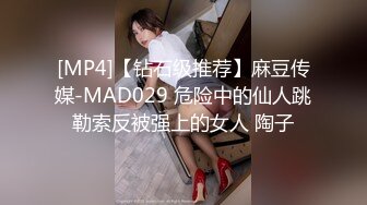 [MP4]【钻石级推荐】麻豆传媒-MAD029 危险中的仙人跳勒索反被强上的女人 陶子