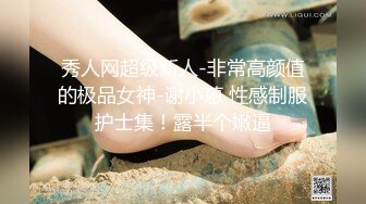 秀人网超级新人-非常高颜值的极品女神-谢小蒽 性感制服护士集！露半个嫩逼