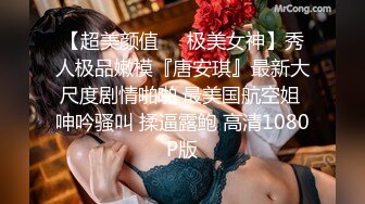 【超美颜值❤️极美女神】秀人极品嫩模『唐安琪』最新大尺度剧情啪啪 最美国航空姐 呻吟骚叫 揉逼露鲍 高清1080P版