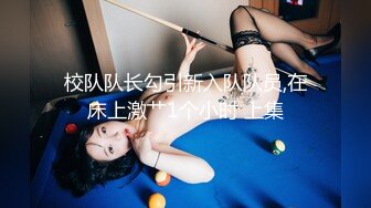 大神南橘子 台北约炮刚放暑假的大二妹子 干她的无毛小嫩鲍 完美露脸