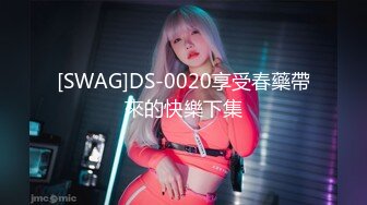 [SWAG]DS-0020享受春藥帶來的快樂下集