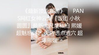 ♡♥《最新顶流重磅》♡♥PANS网红女神云集『饭团 小秋 圆圆』最新大尺度私拍 熙媛超魅惑绳艺 无内透点透穴 超爆熙媛