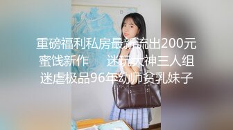 重磅福利私房最新流出200元蜜饯新作❤️迷玩大神三人组迷虐极品96年幼师贫乳妹子