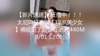 【新片速遞】 狂撸中！！！太尼玛好看了【18岁美少女】佛祖见了都会心动 [1440MB/01:53:00]