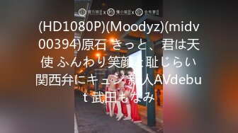 (HD1080P)(Moodyz)(midv00394)原石 きっと、君は天使 ふんわり笑顔と耻じらい関西弁にキュン 新人AVdebut 武田もなみ