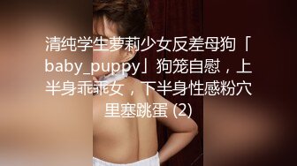 清纯学生萝莉少女反差母狗「baby_puppy」狗笼自慰，上半身乖乖女，下半身性感粉穴里塞跳蛋 (2)