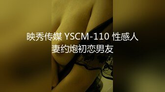 映秀传媒 YSCM-110 性感人妻约炮初恋男友