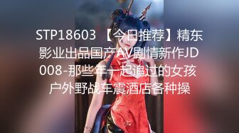 STP18603 【今日推荐】精东影业出品国产AV剧情新作JD008-那些年一起追过的女孩 户外野战车震酒店各种操