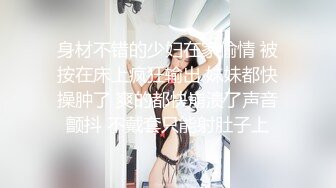 身材不错的少妇在家偷情 被按在床上疯狂输出 妹妹都快操肿了 爽的都快崩溃了声音颤抖 不戴套只能射肚子上