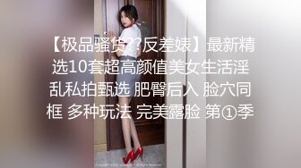 【极品骚货??反差婊】最新精选10套超高颜值美女生活淫乱私拍甄选 肥臀后入 脸穴同框 多种玩法 完美露脸 第①季