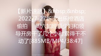 【新片速遞】&nbsp;&nbsp; 2022-7-27新流出乐橙酒店偷拍❤️周六加班后少妇和领导开房干了几个小时累得干不动了[885MB/MP4/38:47]