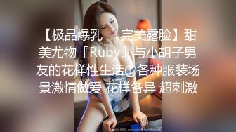 【极品爆乳❤️完美露脸】甜美尤物『Ruby』与小胡子男友的花样性生活①各种服装场景激情做爱 花样各异 超刺激