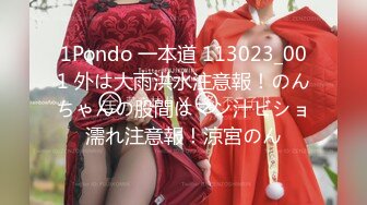 1Pondo 一本道 113023_001 外は大雨洪水注意報！のんちゃんの股間はマン汁ビショ濡れ注意報！涼宮のん